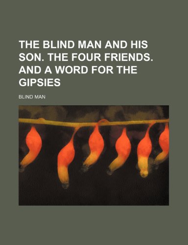 Blind Man and His Son the Four Friends and a Word for the Gipsies  2010 9781154485240 Front Cover