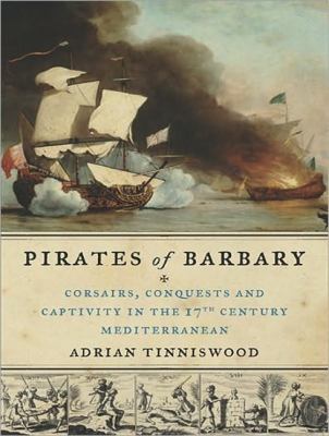 Pirates of Barbary: Corsairs, Conquests and Captivity in the Seventeenth-century Mediterranean  2010 9781400119240 Front Cover