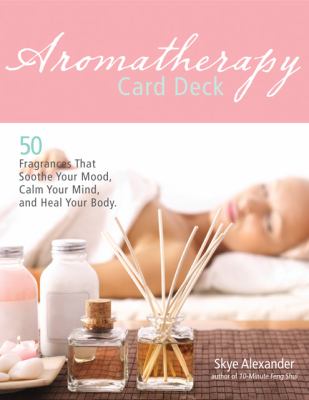 Aromatherapy Card Deck 50 Fragrances That Soothe Your Mood, Calm Your Mind, and Heal Your Body  2010 9781592333240 Front Cover