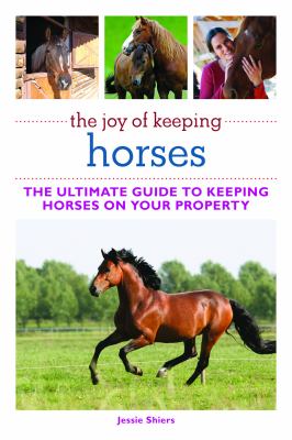 Joy of Keeping Horses The Ultimate Guide to Keeping Horses on Your Property N/A 9781616084240 Front Cover