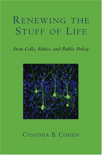 Renewing the Stuff of Life Stem Cells, Ethics, and Public Policy  2007 9780195305241 Front Cover