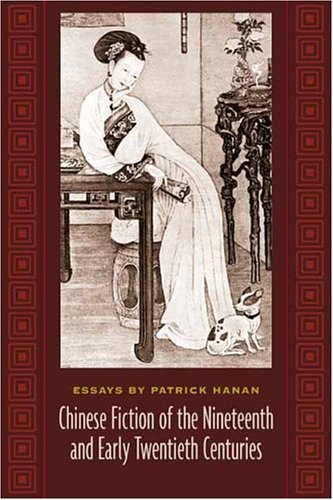 Chinese Fiction of the Nineteenth and Early Twentieth Centuries Essays by Patrick Hanan  2004 9780231133241 Front Cover