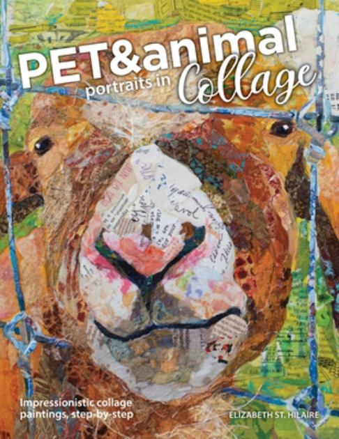 Pet and Animal Portraits in Collage: Impressionistic Collage Paintings, Step-by-Step 1st 9780578762241 Front Cover