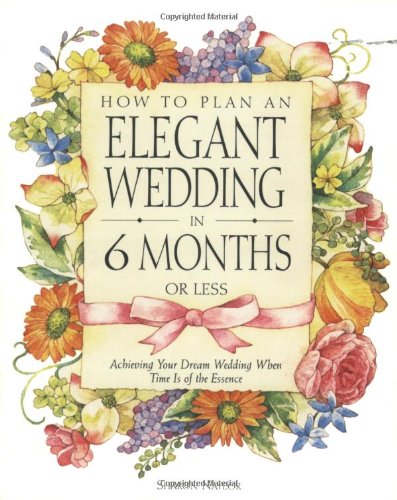 How to Plan an Elegant Wedding in 6 Months or Less Achieving Your Dream Wedding When Time Is of the Essence  2000 9780761528241 Front Cover