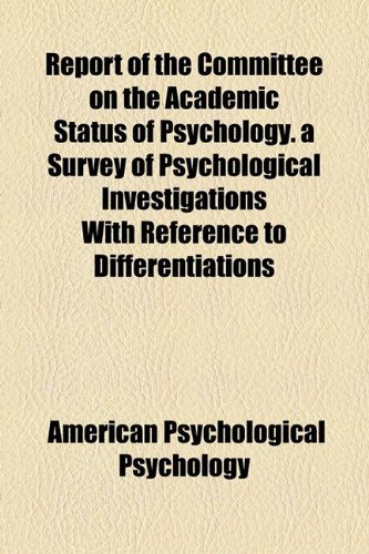 Report of the Committee on the Academic Status of Psychology a Survey of Psychological Investigations with Reference to Differentiations  2010 9781154602241 Front Cover