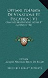 Oppiani Poemata de Venatione et Piscatione V1 : Cum Interpretatione Latina et Scholis (1786) N/A 9781165732241 Front Cover