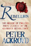Rebellion: the History of England from James I to the Glorious Revolution The History of England from James I to the Glorious Revolution N/A 9781250070241 Front Cover