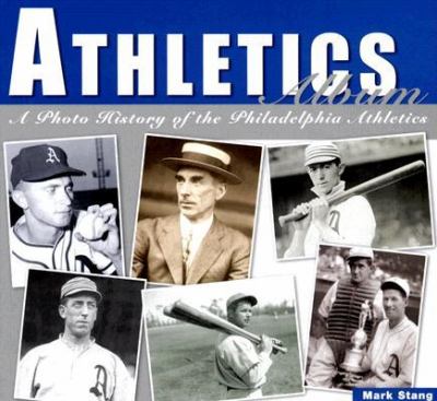 Athletics Album : A Photo History of the Philadelphia Athletics  2006 9781933197241 Front Cover