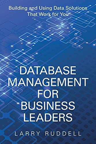 Database Management for Business Leaders Building and Using Data Solutions That Work for You  2018 9781973630241 Front Cover