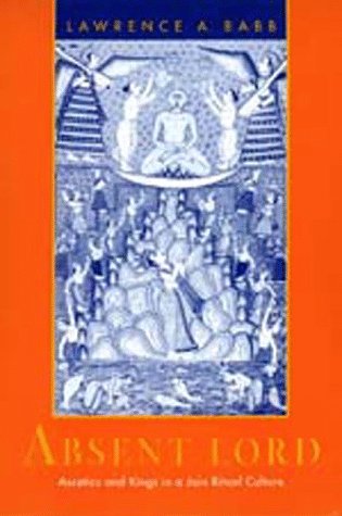 Absent Lord Ascetics and Kings in a Jain Ritual Culture  1997 9780520203242 Front Cover