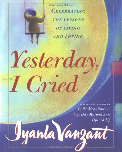 Yesterday, I Cried Celebrating the Lessons of Living and Loving  1999 9780684864242 Front Cover