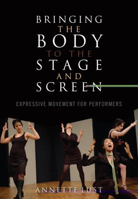 Bringing the Body to the Stage and Screen Expressive Movement for Performers  2011 9780810881242 Front Cover