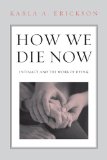 How We Die Now Intimacy and the Work of Dying  2013 9781439908242 Front Cover