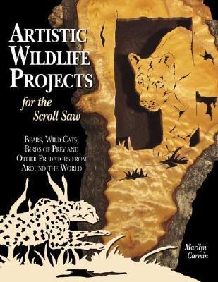 Artistic Wildlife Projects for the Scroll Saw Bears, Wild Cats, Birds of Prey and Other Predators from Around the World  2004 9781565232242 Front Cover