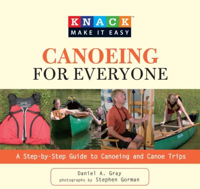Canoeing for Everyone A Step-by-Step Guide to Canoeing and Canoe Trips  2009 9781599215242 Front Cover