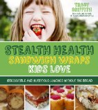 Stealth Health Lunches Kids Love Irresistible and Nutritious Gluten-Free Sandwiches, Wraps and Other Easy Eats  2013 9781624140242 Front Cover