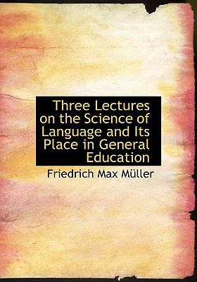 Three Lectures on the Science of Language and Its Place in General Education:   2008 9780554630243 Front Cover