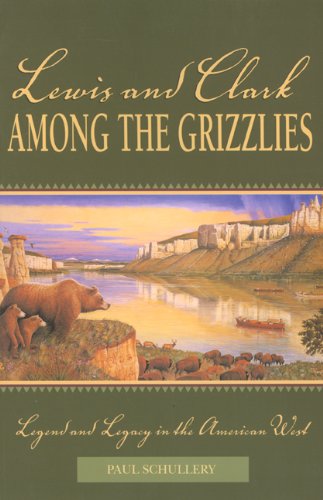 Lewis and Clark among the Grizzlies Legend and Legacy in the American West  2002 9780762725243 Front Cover