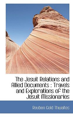 Jesuit Relations and Allied Documents Travels and Explorations of the Jesuit Missionaries N/A 9781116439243 Front Cover