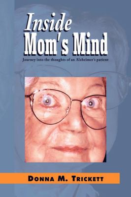 Inside Mom's Mind Journey into the Mind of an Alzheimer's Patient  2008 9781436353243 Front Cover