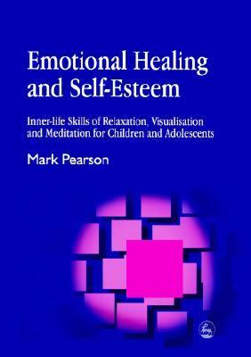 Emotional Healing and Self-Esteem Inner-Life Skills of Relaxation, Visualisation and Meditation for Children and Adolescents  2003 9781843102243 Front Cover