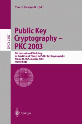 Public Key Cryptography - Pkc 2003 6th International Workshop on Theory and Practice in Public Key Cryptography, Miami, Fl, January 2003 - Proceedings  2002 9783540003243 Front Cover