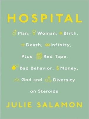 Hospital: Man, Woman, Birth, Death, Infinity, Plus Red Tape, Bad Behavior, Money, God and Diversity on Steroids, Library Edition  2008 9781400137244 Front Cover