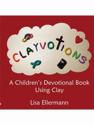 Clayvotions : A Children's Devotional Book Using Clay N/A 9781434389244 Front Cover