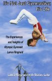 It's Not Just Gymnastics, It's Life: The Experiences and Insights of Olympic Gymnast Lance Ringnald  2012 9781468151244 Front Cover