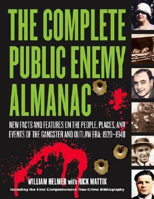 Complete Public Enemy Almanac New Facts and Features on the People, Places, and Events of the Gangsters and Outlaw Era: 1920-1940  2006 9781581825244 Front Cover