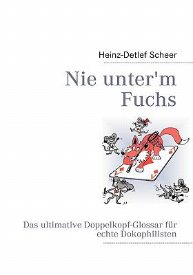 Nie unter'm Fuchs Das ultimative Doppelkopf-Glossar fï¿½r echte Dokophilisten N/A 9783837081244 Front Cover
