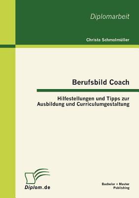Berufsbild Coach Hilfestellungen und Tipps Zur Ausbildung und Curriculumgestaltung N/A 9783863411244 Front Cover