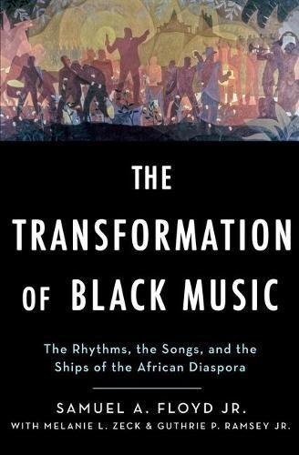 Transformation of Black Music The Rhythms, the Songs, and the Ships of the African Diaspora  2017 9780195307245 Front Cover