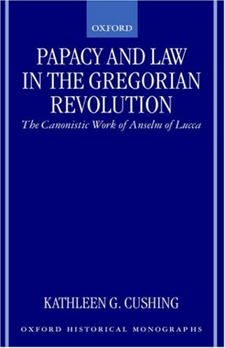 Papacy and Law in the Gregorian Revolution The Canonistic Work of Anselm of Lucca  1998 9780198207245 Front Cover