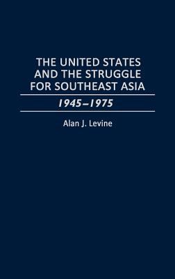 United States and the Struggle for Southeast Asia 1945-1975  1995 9780275951245 Front Cover