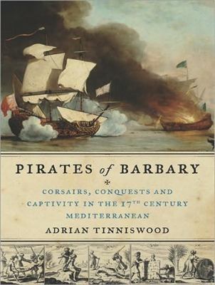 Pirates of Barbary: Corsairs, Conquests and Captivity in the Seventeenth-century Mediterranean  2010 9781400169245 Front Cover