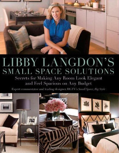 Libby Langdon's Small Space Solutions Secrets for Making Any Room Look Elegant and Feel Spacious on Any Budget  2009 9781599214245 Front Cover