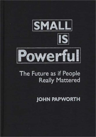 Small Is Powerful The Future As If People Really Mattered  1995 9780275954246 Front Cover