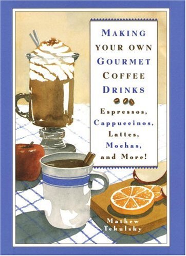 Making Your Own Gourmet Coffee Drinks Espressos, Cappuccinos, Lattes, Mochas, and More! N/A 9780517588246 Front Cover
