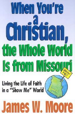 When You're a Christian... the Whole World Is from Missouri - with Leaders Guide Living the Life of Faith in a "Show Me" World Student Manual, Study Guide, etc.  9780687089246 Front Cover