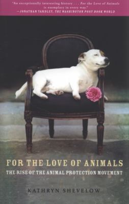 For the Love of Animals The Rise of the Animal Protection Movement  2009 9780805090246 Front Cover