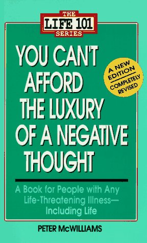 You Can't Afford the Luxury of a Negative Thought : A Book for People with Any Life-Threatening Illness - Including Life 3rd 1995 (Revised) 9780931580246 Front Cover