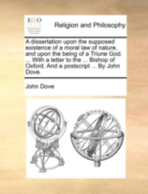 Dissertation upon the Supposed Existence of a Moral Law of Nature, and upon the Being of a Triune God with a Letter to the Bishop of Oxford N/A 9781140776246 Front Cover