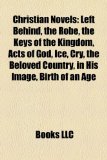 Christian Novels Left Behind, the Robe, the Keys of the Kingdom, Acts of God, Ice, Cry, the Beloved Country, in His Image, Birth of an Age N/A 9781156421246 Front Cover