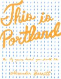 This Is Portland The City You've Heard You Should Like  2017 9781621060246 Front Cover