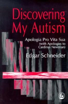 Discovering My Autism Apologia Pro Vita Sua (with Apologies to Cardinal Newman)  1999 9781853027246 Front Cover
