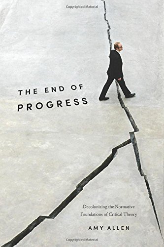 The End of Progress: Decolonizing the Normative Foundations of Critical Theory  2016 9780231173247 Front Cover