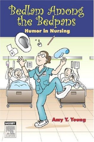 Bedlam among the Bedpans Humor in Nursing  2007 9780323045247 Front Cover