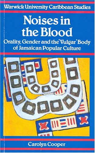 NOISES IN THE BLOOD: ORALITY, GENDER AND THE VULGAR BODY OF JAMAICAN POPULAR CULTURE (WARWICK UNIVERSITY CARIBBEAN STUDIES) N/A 9780333578247 Front Cover