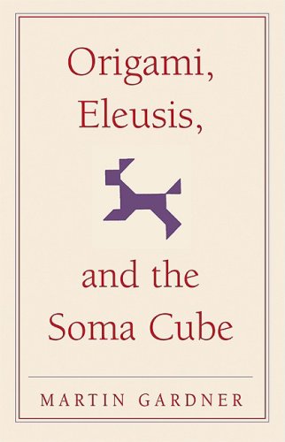 Origami, Eleusis, and the Soma Cube Martin Gardner's Mathematical Diversions  2008 9780521735247 Front Cover